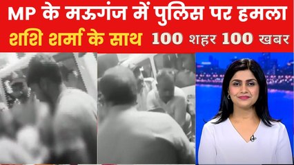 एमपी के मऊगंज में पुलिस टीम पर हमला, देखें 100 शहर 100 खबर