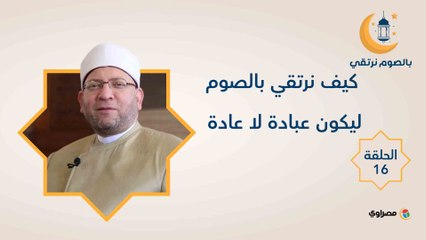 بالصوم نرتقي |  كيف نرتقي بالصوم ليكون عبادة لا عادة