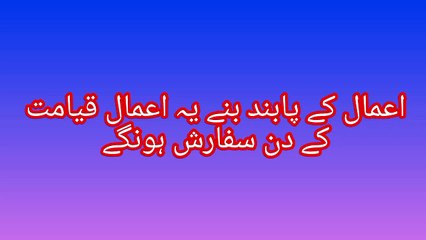 اعمال کے پابند بنے یہ اعمال قیامت کے دن سفارش ہونگے