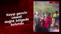 Hatay'da kayıp gencin cesedi dağlık bölgede bulundu
