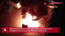 'Psikolojim bozuk' diyerek annesinin arabasını yaktı
