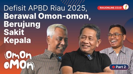 OMON-OMON - DEFISIT APBD RIAU 2024, BERAWAL OMON-OMON, BERUJUNG SAKIT KEPALA (Part 2)