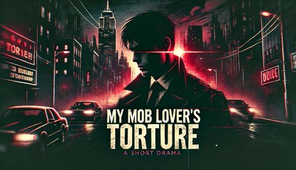 My Mob Lover's Torture Full Short Drama