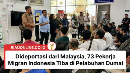 Dideportasi dari Malaysia, 73 Pekerja Migran Indonesia Tiba di Pelabuhan Dumai