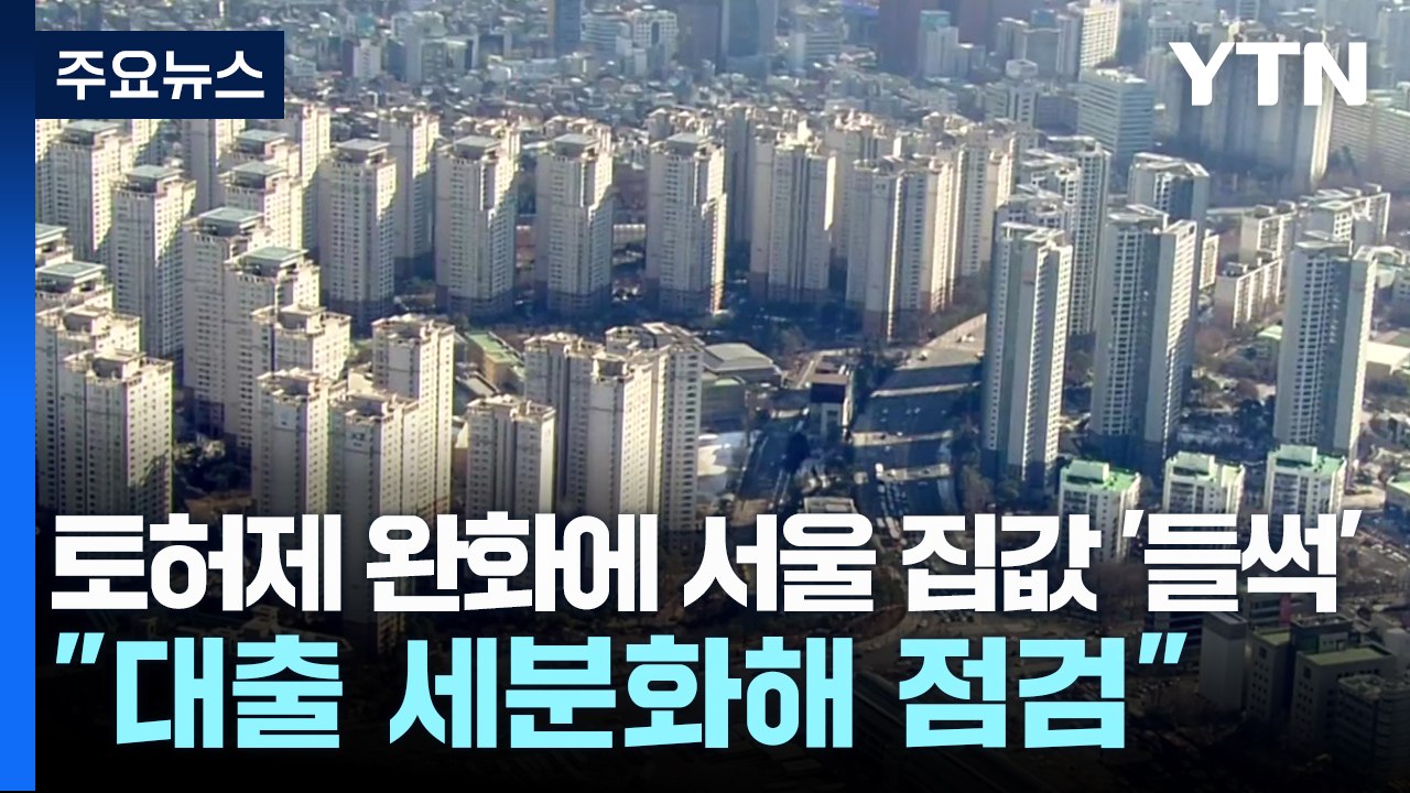 토허제 완화에 서울 집값 '들썩'..."대출 세분화해 점검" / YTN