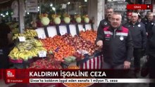 Sivas’ta kaldırım işgal eden esnafa 1 milyon TL ceza