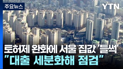 토허제 완화에 서울 집값 '들썩'..."대출 세분화해 점검" / YTN