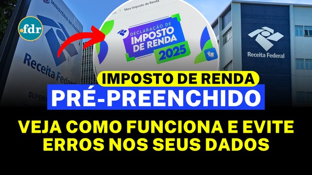 DECLARAÇÃO PRÉ-PREENCHIDA DO IMPOSTO DE RENDA 2025: VEJA COMO FUNCIONA E EVITE ERROS NOS SEUS DADOS!