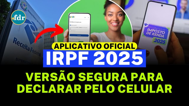 BAIXAR APLICATIVO IMPOSTO DE RENDA 2025: VERSÃO SEGURA PARA DECLARAR PELO CELULAR (ANDROID E iOS)