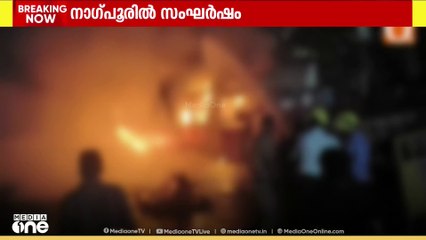 നാഗ്പൂരിൽ ഇരുവിഭാഗങ്ങൾ തമ്മിൽ സംഘർഷം,കടകൾക്കും വാഹനങ്ങൾക്കും തീവെച്ചു