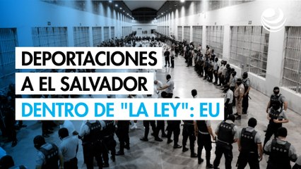 Deportaciones a El Salvador dentro de "la ley": EU