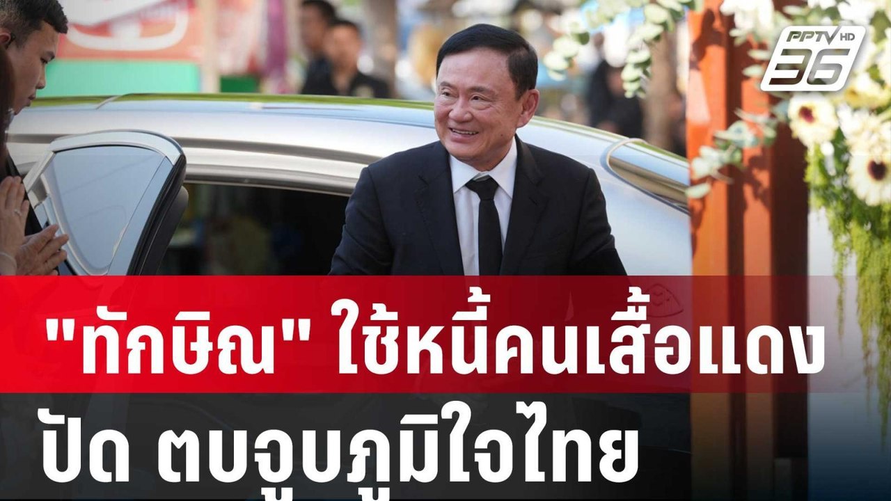 "ทักษิณ" ใช้หนี้คนเสื้อแดง ปัด ตบจูบภูมิใจไทย |...