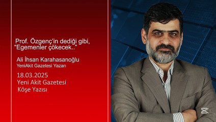 Ali Karahasanoğlu: Prof. Özgenç’in dediği gibi, “Egemenler çökecek..”