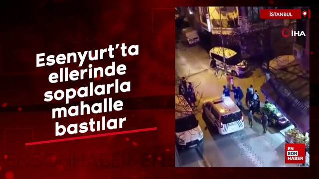 Esenyurt’ta ellerinde sopalarla mahalle bastılar