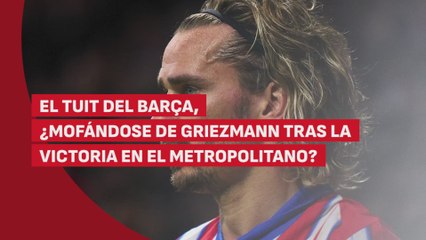 El tuit del Barça, ¿mofándose de Griezmann?