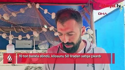 10 ton balıkla döndü, kilosunu 50 liradan satışa çıkardı
