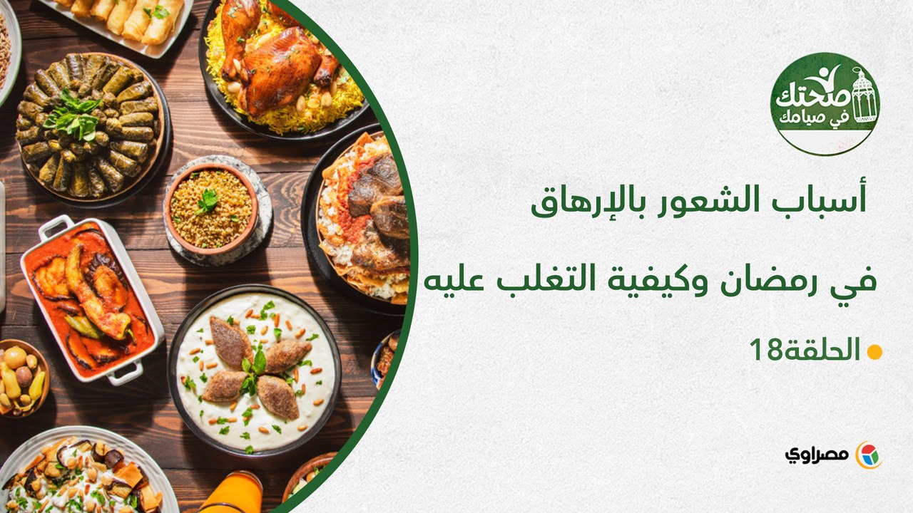 صحتك في صيامك |  أسباب الشعور بالإرهاق في رمضان وكيفية التغلب عليه