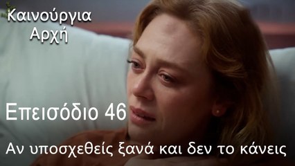 Αν υποσχεθείς ξανά και δεν το κάνεις  - Καινούργια Αρχή Επεισόδιο 46