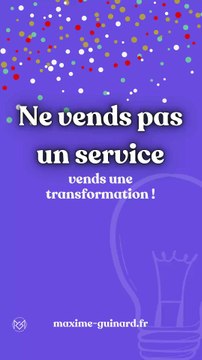 Ne vends pas un service, vends une transformation