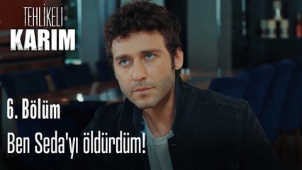 Ben Seda'yı öldürdüm!-Tehlikeli Karım 6.Bölüm