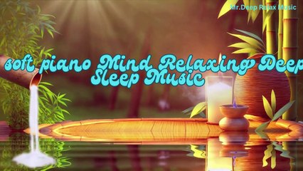 Music to soft piano Mind Relaxing Sleep Relaxing Music , Stress Relief Music, Sleep Music,