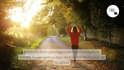 El sencillo truco psicológico para que tus objetivos siempre tengan éxito es dejar de escuchar las excusas de tu cabeza