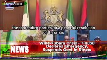Wike-Fubara Crisis - Tinubu Declares Emergency, Suspends Govt In Rivers