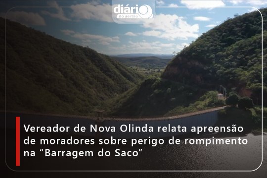 Vereador de Nova Olinda relata apreensão de moradores sobre perigo de rompimento na “Barragem do Saco”