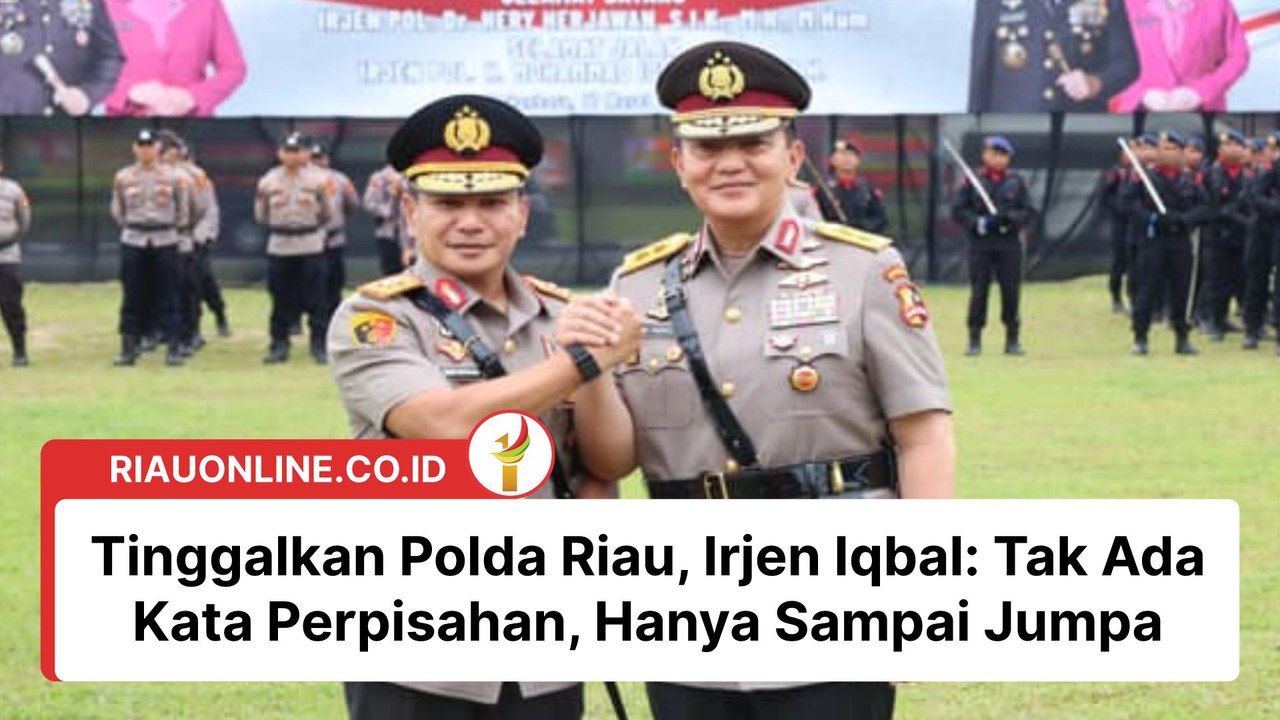 Tinggalkan Polda Riau, Irjen Iqbal: Tak Ada Kata Perpisahan, Hanya Sampai Jumpa