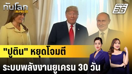 "ปูติน" หยุดโจมตีระบบพลังงานยูเครน 30 วัน หลังคุย "ทรัมป์" |ทันโลก EXPRESS | 19 มี.ค. 68