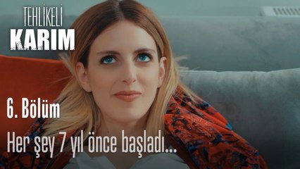 Her şey 7 yıl önce başladı...-Tehlikeli Karım 6.Bölüm