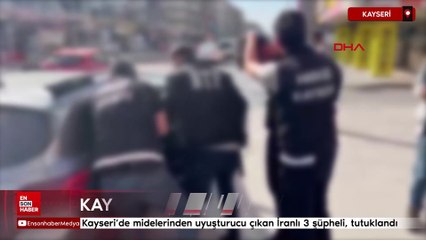 Kayseri'de midelerinden uyuşturucu çıkan İranlı 3 şüpheli, tutuklandı