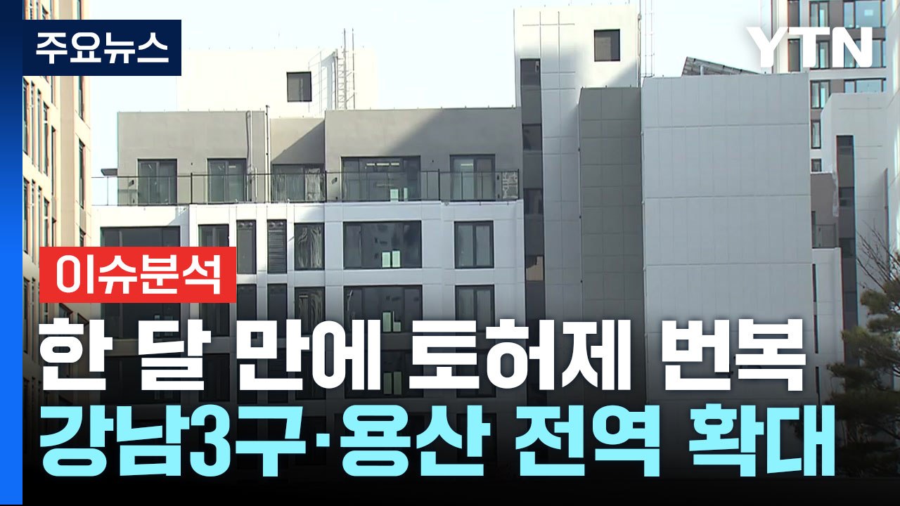 [이슈ON] 한 달 만에 번복...강남3구·용산까지 '토허제' 확대 / YTN