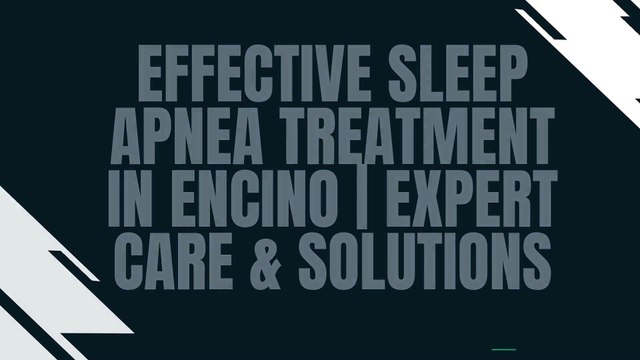 Effective Sleep Apnea Treatment in Encino | Expert Care & Solutions