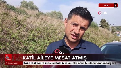 Acılı baba Gökhan Güvercin: Katil bize sürekli onun telefonundan mesaj attı