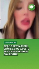 VÍDEO: Modelo revela estar grávida após suposto envolvimento sexual com Neymar