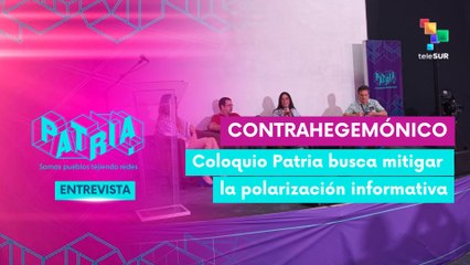 Entrevista | Coloquio Patria debate estrategias mediáticas