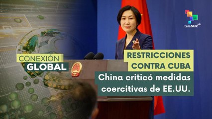 China criticó medidas coercitivas de EE.UU. contra Cuba