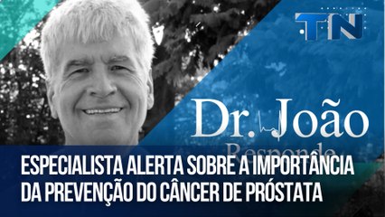 Especialista alerta sobre a importância da prevenção do câncer de próstata | Dr. João Responde