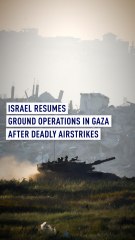 Israel resumes ground operations in Gaza after deadly airstrikes