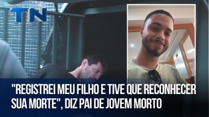 "Registrei meu filho e tive que reconhecer sua morte", diz pai de jovem morto