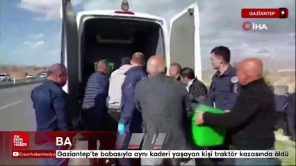 Gaziantep'te babasıyla aynı kaderi yaşayan kişi traktör kazasında öldü