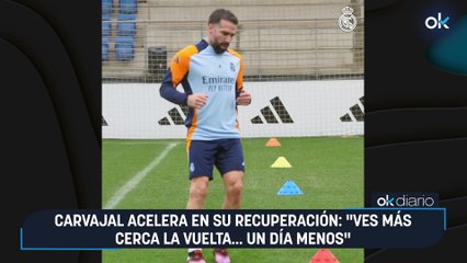 Carvajal acelera en su recuperación: "Ves más cerca la vuelta... un día menos"