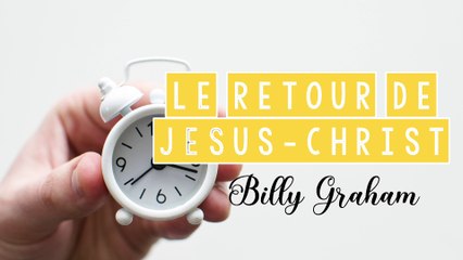 Le retour de Jésus-Christ - Billy Graham