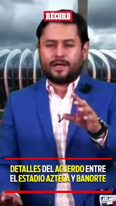 LOS DETALLES DEL ACUERDO ENTRE EL ESTADIO AZTECA Y BANORTE