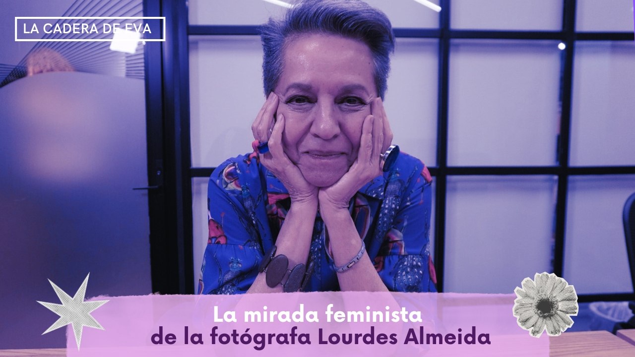 La mirada feminista de la fotógrafa Lourdes Almeida