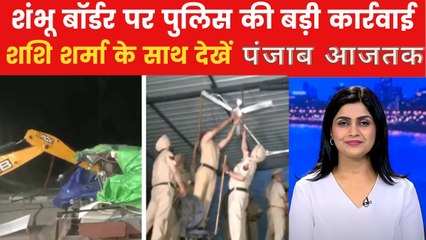 शंभू बॉर्डर पर पुलिस का बड़ा एक्शन, हटाए जा रहे अस्थायी ढांचे, देखें पंजाब आजतक