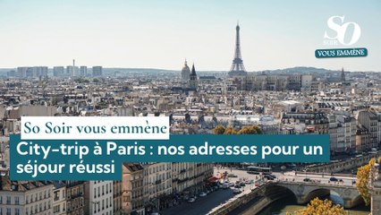 So Soir vous emmène : city-trip à Paris, nos adresses pour un séjour réussi