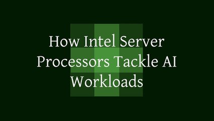 How Intel Server Processors Tackle AI Workloads