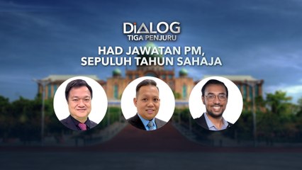 Dialog Tiga Penjuru: Had jawatan PM, sepuluh tahun sahaja?